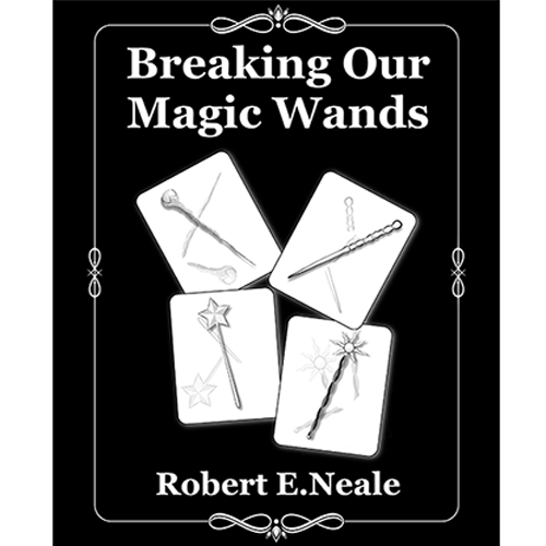 Breaking Our Magic Wands by Robert E. Neale